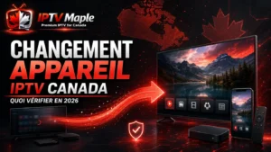 Changement appareil IPTV Canada avec transfert sécurisé vers un nouvel appareil en 2026