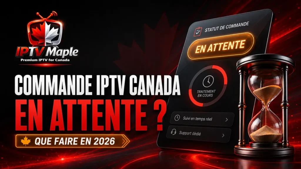 Commande IPTV Canada en attente : que faire en 2026