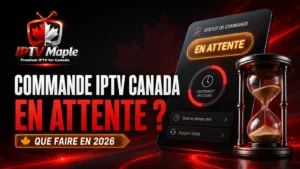 Commande IPTV Canada en attente : que faire en 2026