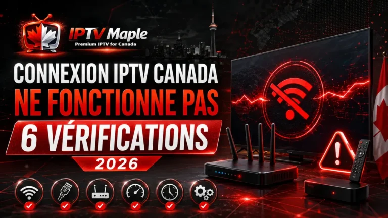 Connexion IPTV Canada ne fonctionne pas : 6 vérifications à effectuer en 2026