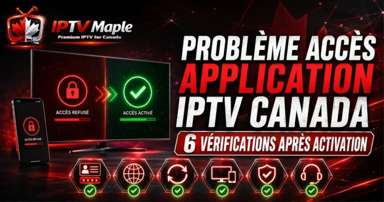 Problème accès application IPTV Canada : 6 vérifications après activation